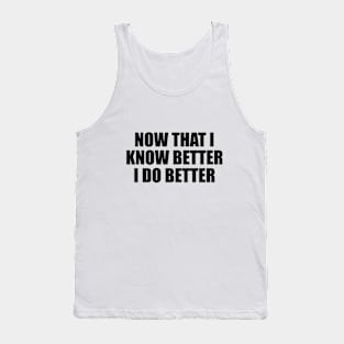 Now that I know better, I do better Tank Top